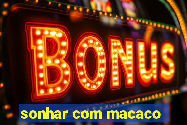 sonhar com macaco